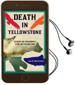 Death in Yellowstone: Accidents and Foolhardiness in the First National Park Audiobook download free by Lee H. Whittlesey