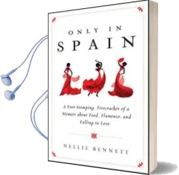 Only in Spain: A Foot-Stomping, Firecracker of a Memoir About Food, Flamenco, and Falling in Love Audiobook download free by Nellie Bennett