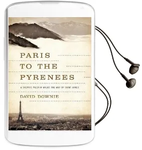 Paris to the Pyrenees: A Skeptic Pilgrim Walks the way of Saint James Audiobook download free by David Downie