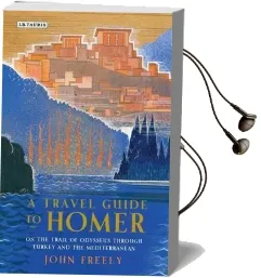 A Travel Guide to Homer: On the Trail of Odysseus Through Turkey and the Mediterranean Audiobook download free by John Freely