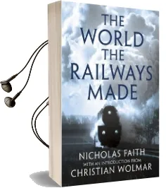 The World the Railways Made: Christian Wolmar'S Railway Library Audiobook download free by Nicholas Faith