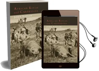African Rifles and Cartridges: The Experiences and Opinions of a Professional Ivory Hunter Audiobook download free by John Taylor