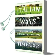 Italian Ways: On and off the Rails From Milan to Palermo Audiobook download free by Tim Parks