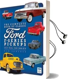 The Complete Book of Classic Ford F-Series Pickups: Every Model From 1948-1976 Audiobook download free by Dan Sanchez
