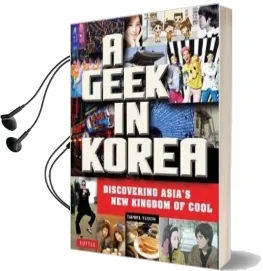 A Geek in Korea: Discovering Asia'S new Kingdom of Cool Audiobook download free by Daniel Tudor