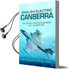English Electric Canberra: The History and Development of a Classic jet Audiobook download free by Bruce Barrymore Halpenny