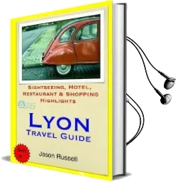 Lyon Travel Guide: Sightseeing, Hotel, Restaurant & Shopping Highlights Audiobook download free by Jason Russell