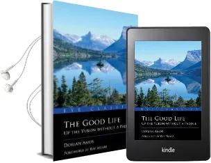 The Good Life: Up the Yukon Without a Paddle Audiobook download free by Dorian Amos
