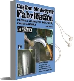 Custom Motorcycle Fabrication: Materials, Welding, Mill and Lathe 101, Chassis Assembly Audiobook download free by Paul Wideman