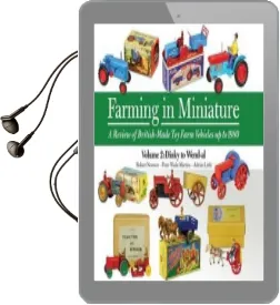 Farming in Miniature: Volume 2: A Review of British-Made toy Farm Vehicles up to 1980 Audiobook download free by Robert Newson