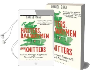 Hatters, Railwaymen and Knitters: Travels Through England'S Football Provinces Audiobook download free by Daniel Gray