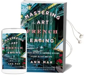 Mastering the art of French Eating: From Paris Bistros to Farmhouse Kitchens, Lessons in Food and Love Audiobook download free by Ann Mah