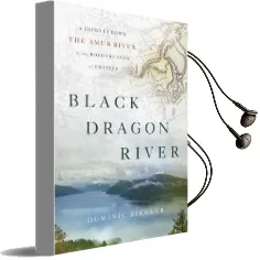 Black Dragon River: A Journey Down the Amur River at the Borderlands of Empires Audiobook download free by Dominic Ziegler