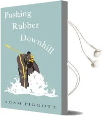 Pushing Rubber Downhill: A Journey to Manhood via Whitewater Adventures Audiobook download free by Adam Piggott