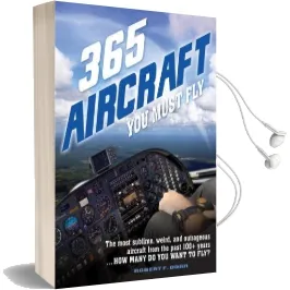 365 Aircraft you Must fly: The Most Sublime, Weird, and Outrageous Aircraft From the Past 100+ Years ... how Many do you Want to fly? Audiobook download free by Robert F. Dorr