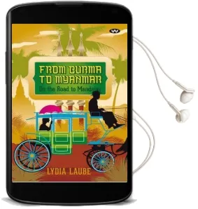 From Burma to Myanmar: On the Road to Mandalay Audiobook download free by Lydia Laube
