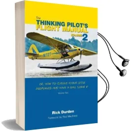 The Thinking Pilot'S Flight Manual: Or, how to Survive Flying Little Airplanes and Have a Ball Doing it, Volume 2 Audiobook download free by Rick Durden