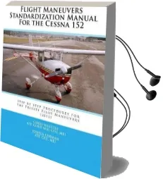 Flight Maneuvers Standardization Manual for the Cessna 152: Step by Step Procedures for the Private Pilot Maneuvers Audiobook download free by Chris Whittle