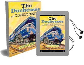 The Duchesses: The Story of Britain'S Ultimate Steam Locomotives Audiobook download free by Andrew Roden
