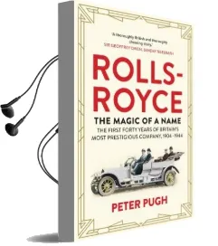 Rolls-Royce: The Magic of a Name: The First Forty Years of Britain'S Most Prestigious Company, 1904-1944 Audiobook download free by Peter Pugh