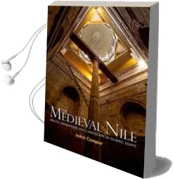 The Medieval Nile: Route, Navigation, and Landscape in Islamic Egypt Audiobook download free by John P. Cooper