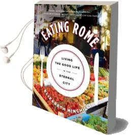 Eating Rome: Living the Good Life in the Eternal City Audiobook download free by Elizabeth Helman Minchilli