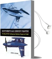 Northrop N-63 Convoy Fighter: The Naval Vtol Turboprop Tailsitter Project of 1950 Audiobook download free by Jared A Zichek