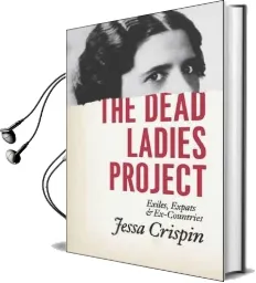 The Dead Ladies Project: Exiles, Expats, and Ex-Countries Audiobook download free by Jessa Crispin