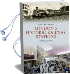 London'S Historic Railway Stations Through Time Audiobook download free by John Christopher