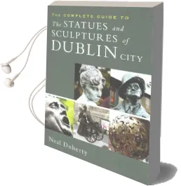 The Complete Guide to the Statues and Sculptures of Dublin City Audiobook download free by Neal Doherty