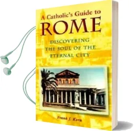 A Catholic'S Guide to Rome: Discovering the Soul of the Eternal City Audiobook download free by Frank J. Korn