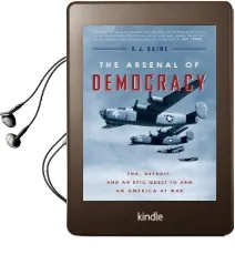 The Arsenal of Democracy: Fdr, Detroit, and an Epic Quest to arm an America at war Audiobook download free by A J Baime