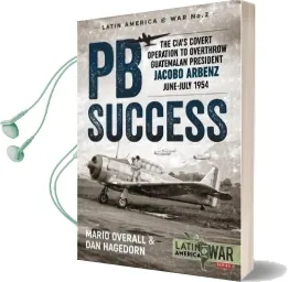 Pb Success: The Cia'S Covert Operation to Overthrow Guatemalan President Jacobo Arbenz June-July 1954 Audiobook download free by Mario Overall