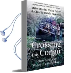 Crossing the Congo: Over Land and Water in a Hard Place Audiobook download free by Mike Martin