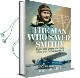 The man who Saved Smithy: Fighter Pilot, Pioneer Aviator, Hero: The Life of sir Gordon Taylor gc, mc Audiobook download free by Rick Searle
