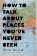 Audiobook How to Talk About Places You'Ve Never Been: On the Importance of Armchair Travel author Pierre Bayard