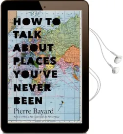 How to Talk About Places You'Ve Never Been: On the Importance of Armchair Travel Audiobook download free by Pierre Bayard