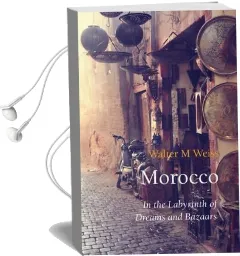 Morocco: In the Labyrinth of Dreams and Bazaars Audiobook download free by Walter M. Weiss