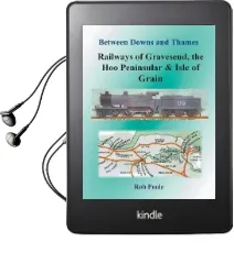 Between Downs and Thames - Railways of Gravesend, the hoo Peninsular & Isle of Grain Audiobook download free by Rob Poole