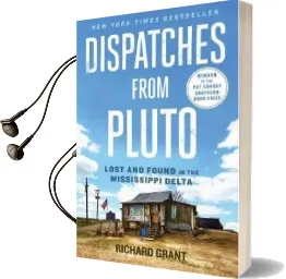 Dispatches From Pluto: Lost and Found in the Mississippi Delta Audiobook download free by Richard Grant