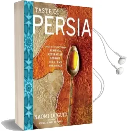 Taste of Persia: A Cook'S Travels Through Armenia, Azerbaijan, Georgia, Iran, and Kurdistan Audiobook download free by Naomi Duguid
