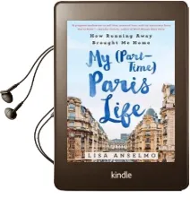 My (Part-Time) Paris Life: How Running Away Brought me Home Audiobook download free by Lisa Anselmo