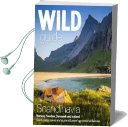 Wild Guide Scandinavia (Norway, Sweden, Iceland and Denmark): Volume 3: Swim, Camp, Canoe and Explore Europe'S Greatest Wilderness Audiobook download free by Ben Love