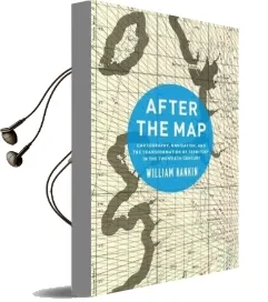 After the map: Cartography, Navigation, and the Transformation of Territory in the Twentieth Century Audiobook download free by William Rankin