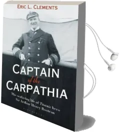 Captain of the Carpathia: The Seafaring Life of Titanic Hero sir Arthur Henry Rostron Audiobook download free by Eric L. Clements
