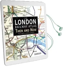 The London Railway Atlas: Then and now Audiobook download free by Paul Smith