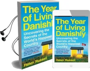 The Year of Living Danishly: Uncovering the Secrets of the World'S Happiest Country Audiobook download free by Helen Russell