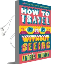 How to Travel Without Seeing: Dispatches From the new Latin America Audiobook download free by Neuman