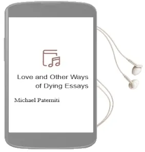 Love and Other Ways of Dying: Essays Audiobook download free by Michael Paterniti