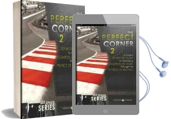 The Perfect Corner 2: A Driver'S Step-By-Step Guide to Optimizing Complex Sections Through the Physics of Racing Audiobook download free by Adam Brouillard